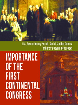 cover image of Importance of the First Continental Congress--U.S. Revolutionary Period--Social Studies Grade 4--Children's Government Books